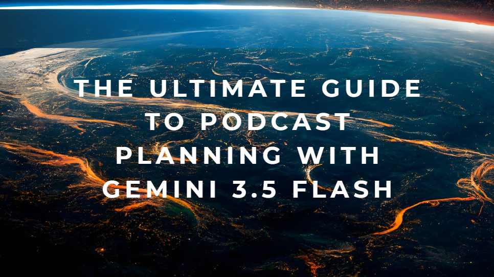 The Ultimate Guide to Podcast Planning with Gemini 3.5 Flash