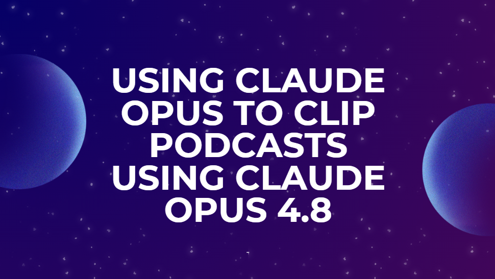 Using Claude Opus to Clip Podcasts using Claude Opus 4.8
